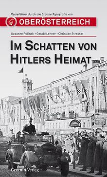 Im Schatten von Hitlers Heimat: Reiseführer in die braune Topographie von Oberösterreich