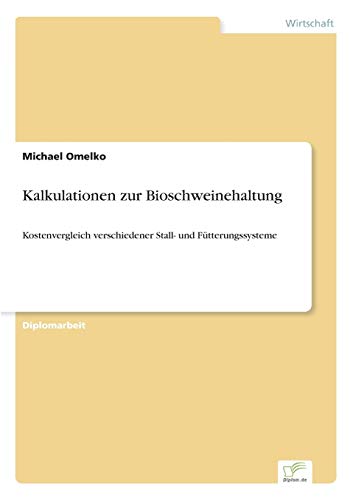 Kalkulationen zur Bioschweinehaltung: Kostenvergleich verschiedener Stall- und Fütterungssysteme