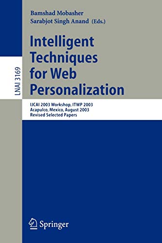 Intelligent Techniques for Web Personalization: IJCAI 2003 Workshop, ITWP 2003, Acapulco, Mexico, August 11, 2003, Revised Selected Papers (Lecture Notes in Computer Science, 3169, Band 3169)