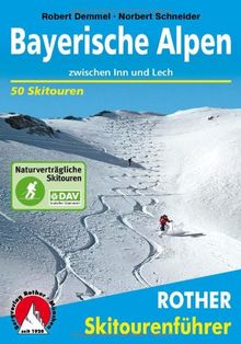 Bayerische Alpen zwischen Inn und Lech. 50 Skitouren: 50 ausgewählte Skitouren in den bayerischen Voralpen, im Rofan, Karwendel und Wetterstein, in den Mieminger Bergen und Ammergauer Alpen