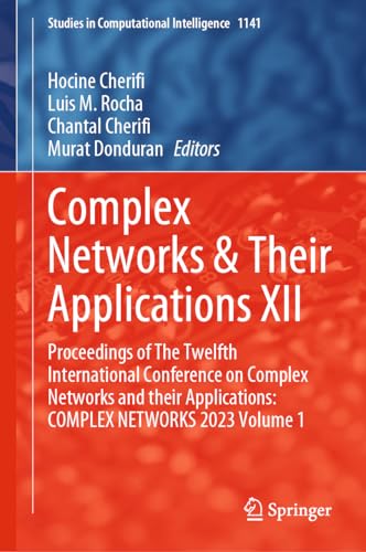 Complex Networks & Their Applications XII: Proceedings of The Twelfth International Conference on Complex Networks and their Applications: COMPLEX ... in Computational Intelligence, 1141, Band 1)