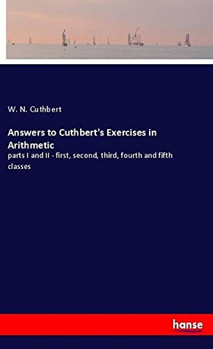 Answers to Cuthbert's Exercises in Arithmetic: parts I and II - first, second, third, fourth and fifth classes