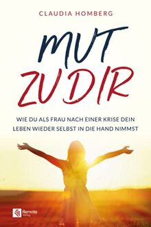 Mut zu dir: Wie du als Frau nach einer Krise dein Leben wieder selbst in die Hand nimmst