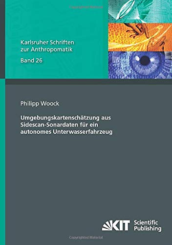 Umgebungskartenschätzung aus Sidescan-Sonardaten für ein autonomes Unterwasserfahrzeug (Karlsruher Schriften zur Anthropomatik)