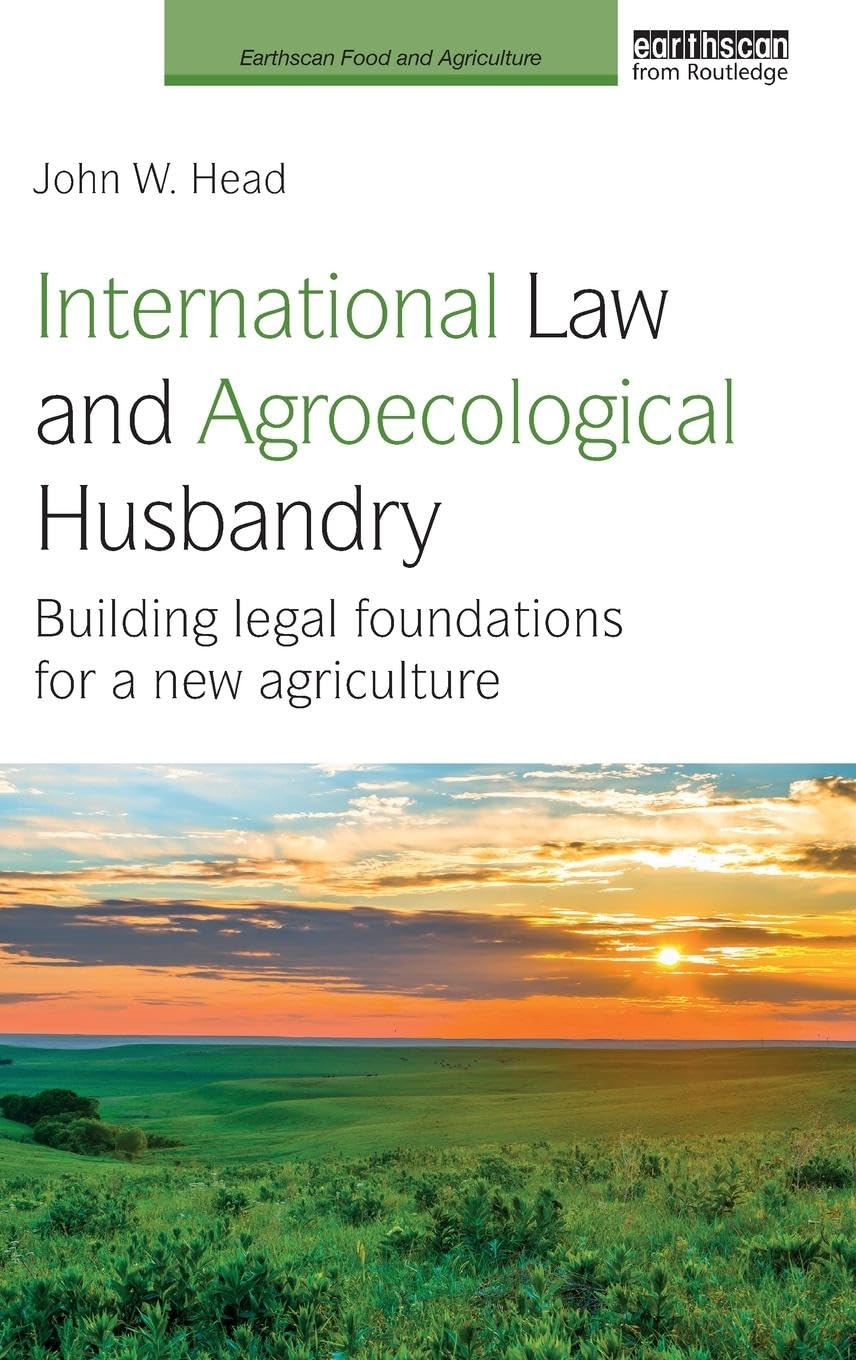 Head, John W. International Law And Agroecological Husbandry, Building Legal Foundations For A New Agriculture (Earthscan Food And Agriculture)
