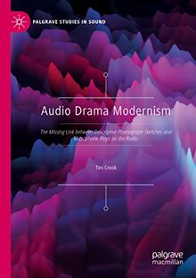 Audio Drama Modernism: The Missing Link between Descriptive Phonograph Sketches and Microphone Plays on the Radio (Palgrave Studies in Sound)