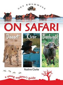 On Safari - river, bushveld, desert: A young explorer's guide (Get Bushwise)