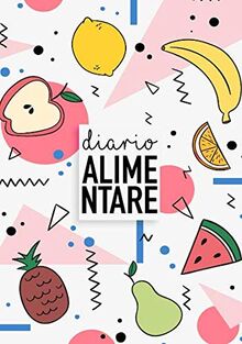 Diario Alimentare: Diario e Notebook per la tua perfetta alimentazione e per il raggiungimento del benessere e della perfetta forma fisica