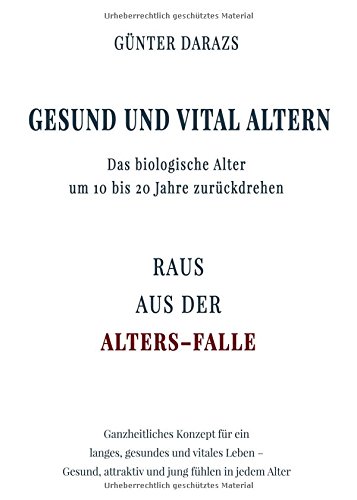 Gesund und vital altern: Das biologische Alter um 10 bis 20 Jahre zurückdrehen