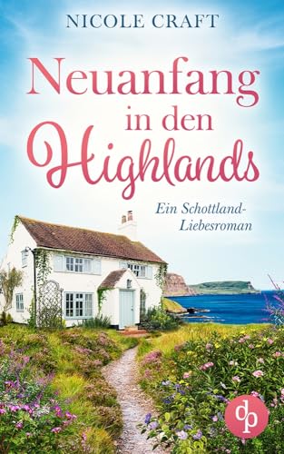 Neuanfang in den Highlands: Ein Schottland-Liebesroman