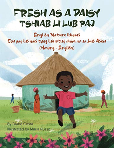 Fresh as a Daisy - English Nature Idioms (Hmong-English): TSHIAB LI LUB PAJ (Language Lizard Bilingual Idioms)