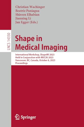Shape in Medical Imaging: International Workshop, ShapeMI 2023, Held in Conjunction with MICCAI 2023, Vancouver, BC, Canada, October 8, 2023, ... Notes in Computer Science, 14350, Band 14350)