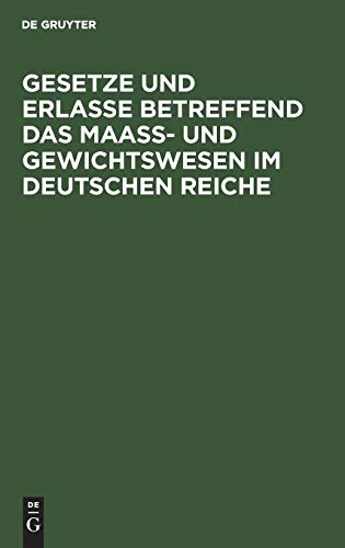 Gesetze und Erlasse betreffend das Maass- und Gewichtswesen im Deutschen Reiche