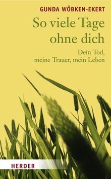 So viele Tage ohne dich: Dein Tod, meine Trauer, mein Leben