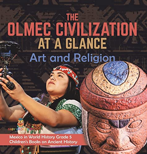 The Olmec Civilization at a Glance: Art and Religion Mexico in World History Grade 5 Children's Books on Ancient History