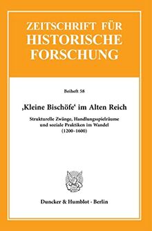 ›Kleine Bischöfe‹ im Alten Reich.: Strukturelle Zwänge, Handlungsspielräume und soziale Praktiken im Wandel (1200–1600). (Zeitschrift für Historische Forschung. Beihefte)
