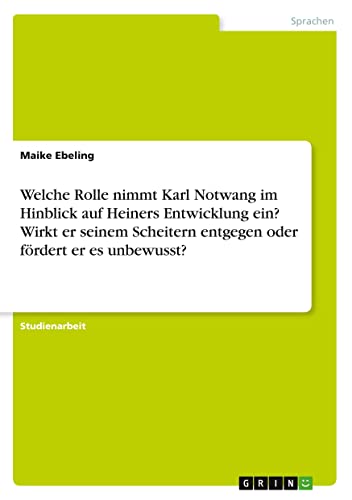 Welche Rolle nimmt Karl Notwang im Hinblick auf Heiners Entwicklung ein? Wirkt er seinem Scheitern entgegen oder fördert er es unbewusst?