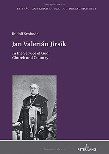 Jan Valerián Jirsík: In the Service of God, Church and Country (Beiträge zur Kirchen- und Kulturgeschichte, Band 32)
