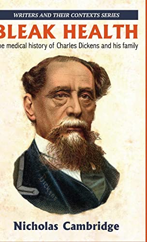 Bleak Health: The medical history of Charles Dickens and his family (Writers and Their Contexts)