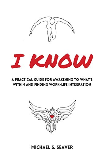 I Know: A Practical Guide for Awakening to What's Within and Finding Work-Life Integration