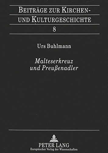 Malteserkreuz und Preußenadler: Ein Beitrag zur Gründungsgeschichte der Genossenschaft der Rheinisch-Westfälischen Malteser-Devotionsritter (Beiträge zur Kirchen- und Kulturgeschichte)