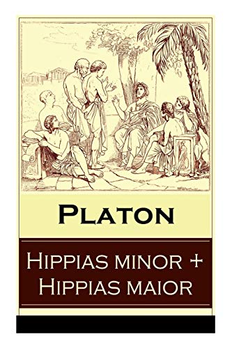 Hippias minor + Hippias maior: Dialoge über Moralvorstellungen, Lügen und Definition des Schönen