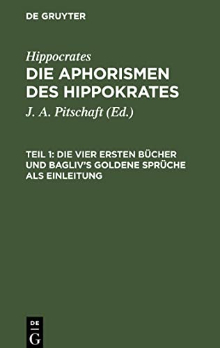 Die Aphorismen des Hippokrates, Teil 1, Die vier ersten Bücher und Bagliv's goldene Sprüche als Einleitung