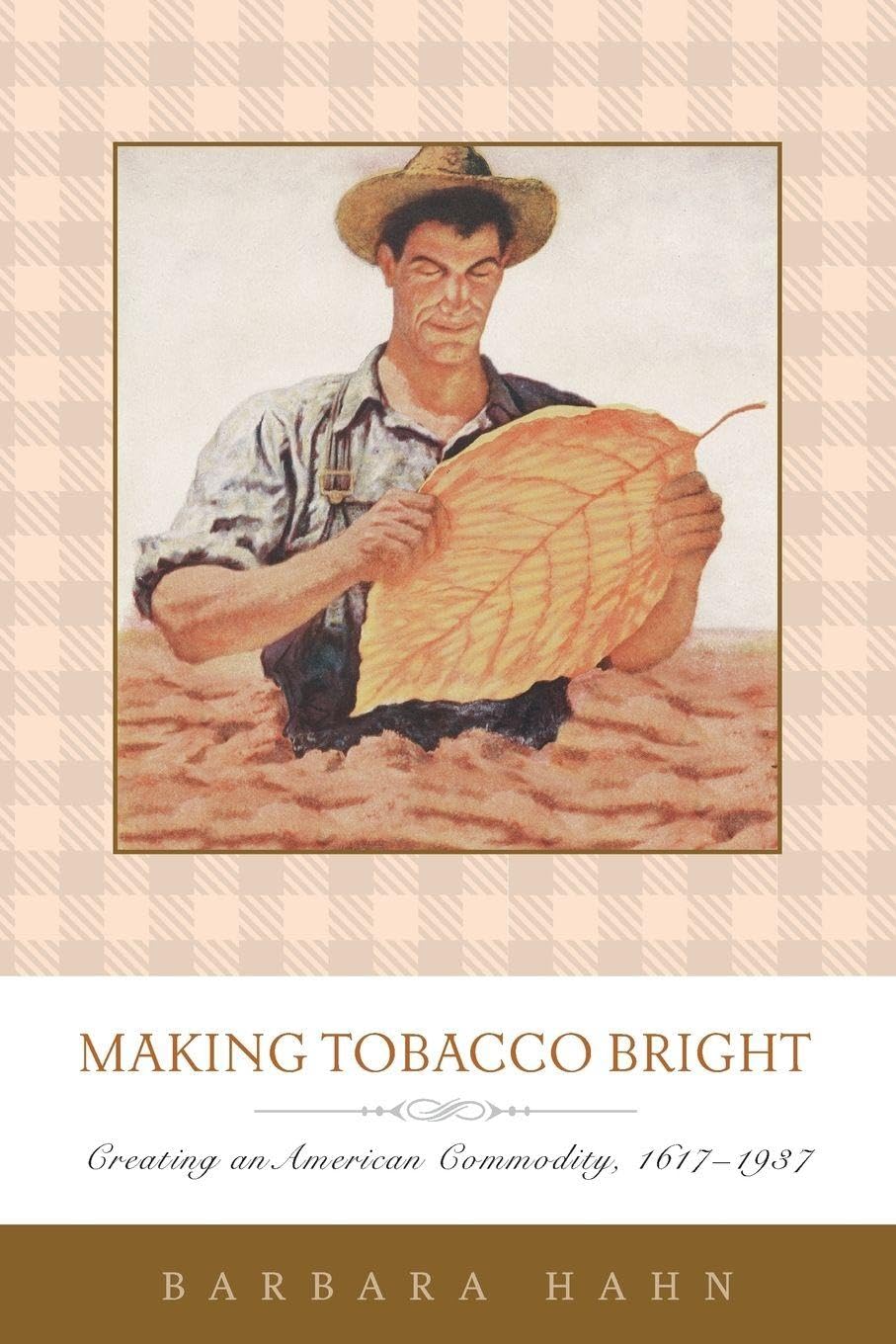 Making Tobacco Bright: Creating an American Commodity, 1617–1937 (Johns Hopkins Studies in the History of Technology)