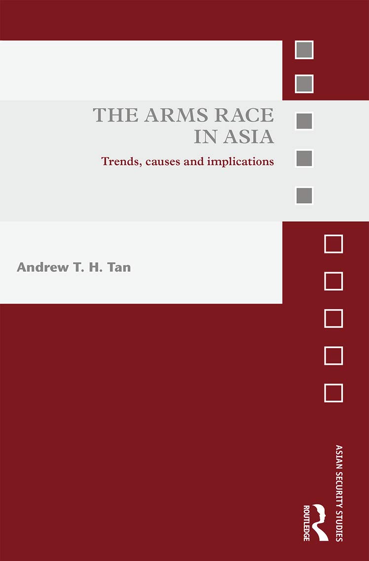 The Arms Race in Asia: Trends, causes and implications (Asian Security Studies)