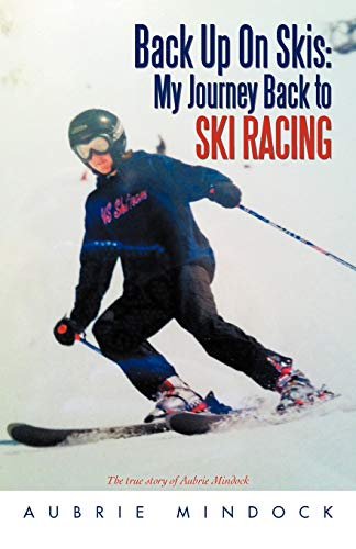 Back Up On Skis: My Journey Back to Ski Racing: The True Story of Aubrie Mindock