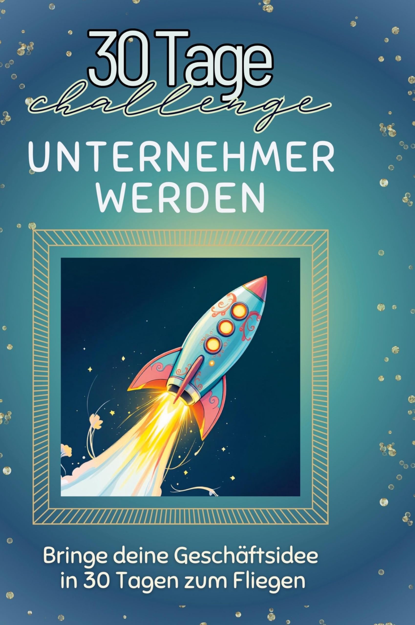 Unternehmer werden: Bringe deine Geschäftsidee in 30 Tagen zum Fliegen