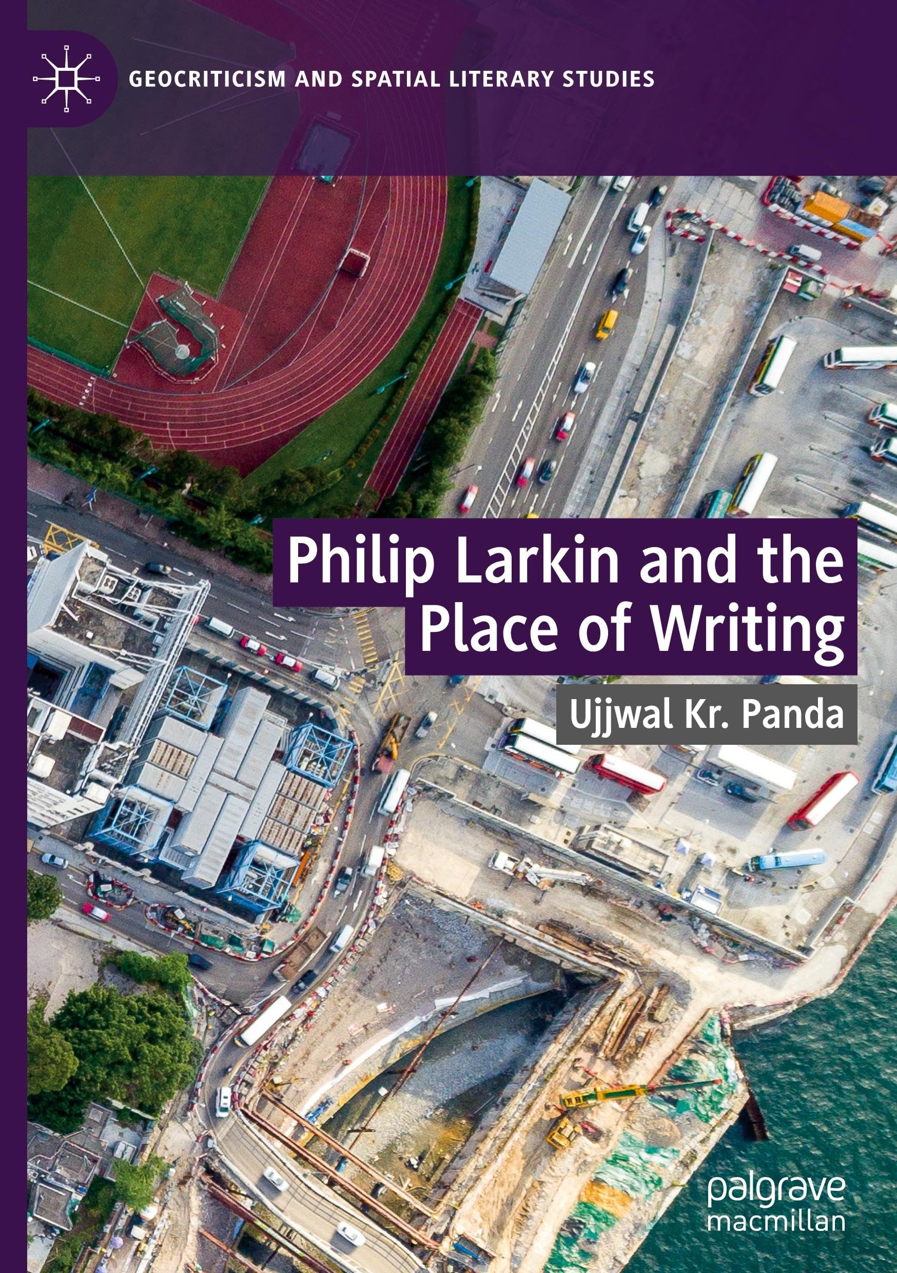 Philip Larkin and the Place of Writing (Geocriticism and Spatial Literary Studies)