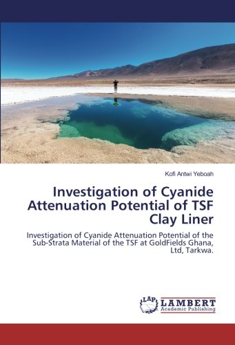 Investigation of Cyanide Attenuation Potential of TSF Clay Liner: Investigation of Cyanide Attenuation Potential of the Sub-Strata Material of the TSF at GoldFields Ghana, Ltd, Tarkwa.