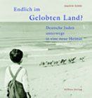 Endlich im Gelobten Land?: Deutsche Juden unterwegs in eine neue Heimat