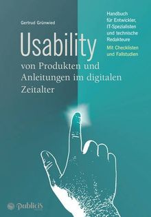 Usability von Produkten und Anleitungen im digitalen Zeitalter: Handbuch für Entwickler, IT-Spezialisten und technische Redakteure Mit Checklisten und Fallstudien