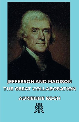 Jefferson and Madison - The Great Collaboration