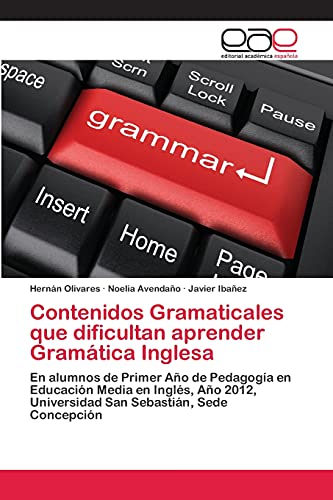 Contenidos Gramaticales que dificultan aprender Gramática Inglesa: En alumnos de Primer Año de Pedagogía en Educación Media en Inglés, Año 2012, Universidad San Sebastián, Sede Concepción