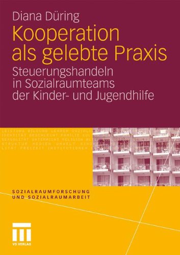 Kooperation Als Gelebte Praxis: Steuerungshandeln in Sozialraumteams der Kinder- und Jugendhilfe (Sozialraumforschung und Sozialraumarbeit) (German Edition)