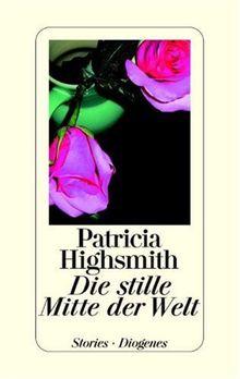 Patricia Highsmith. Werkausgabe: Die stille Mitte der Welt. Stories