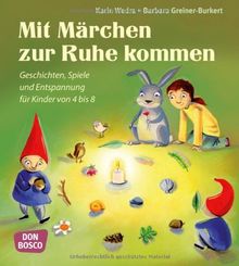Mit Märchen zur Ruhe kommen Geschichten, Spiele und Entspannung für Kinder von 4 bis 8