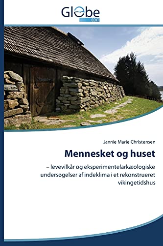 Mennesket og huset: - levevilkår og eksperimentelarkæologiske undersøgelser af indeklima i et rekonstrueret vikingetidshus