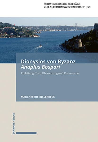 Dionysios von Byzanz, Anaplus Bospori: Die Fahrt auf dem Bosporos. Einleitung, Text, Übersetzung und Kommentar (Schweizerische Beiträge zur Altertumswissenschaft)