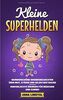 Kleine Superhelden: Wunderschöne Kindergeschichten über Mut, Stärke und Selbstvertrauen - Kinderleichte Übungen für Mädchen und Jungen