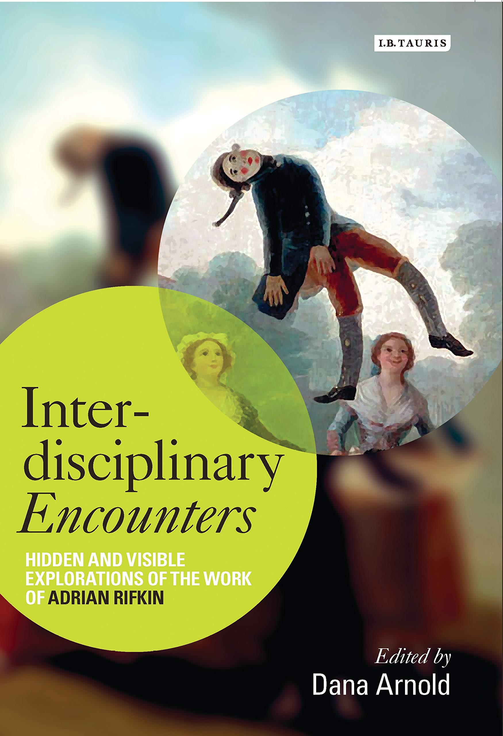 Interdisciplinary Encounters: Hidden and Visible Explorations of the Work of Adrian Rifkin (International Library of Visual Culture, 16)