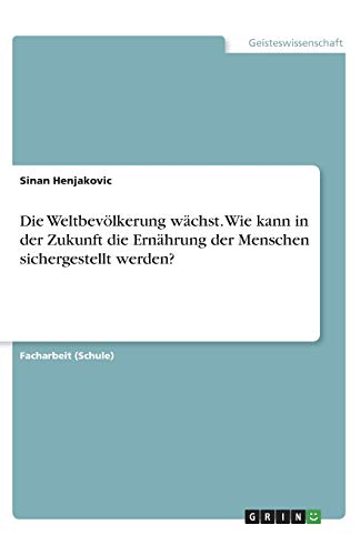 Die Weltbevölkerung wächst. Wie kann in der Zukunft die Ernährung der Menschen sichergestellt werden?