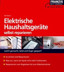 Elektrische Haushaltsgeräte selbst reparieren. Leicht gemacht, Geld und Ärger gespart!