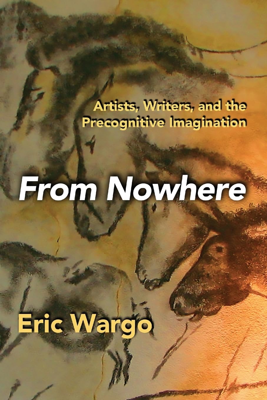 Eric Wargo From Nowhere, Artists, Writers, And The Precognitive Imagination