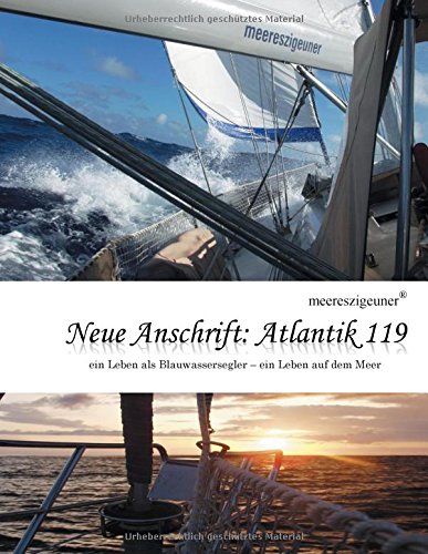 Neue Anschrift : Atlantik 119: Meereszigeuner - ein Leben als Blauwassersegler, ein Leben auf dem Meer