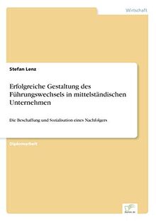 Erfolgreiche Gestaltung des Führungswechsels in mittelständischen Unternehmen: Die Beschaffung und Sozialisation eines Nachfolgers