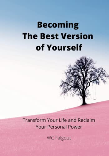 Becoming The Best Version Of You: Transform Your Life and Re-Claim Your Personal Power